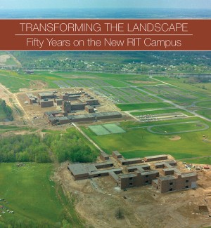 book cover of 'Transforming the Landscape - Fifty Years on the New RIT Campus' featuring an aerial view of the Rochester institute of technology campus.