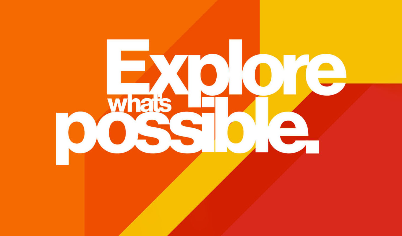 A graphic that reads explore what's possible!