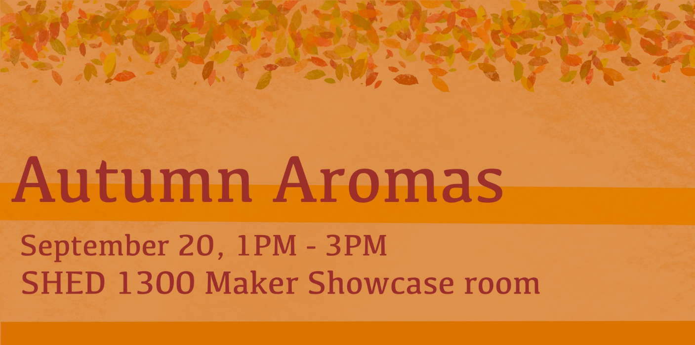 Autumn Aromas, September 20, 1:00 pm - 3:00 pm, SHED 1300 Maker Showcase Room