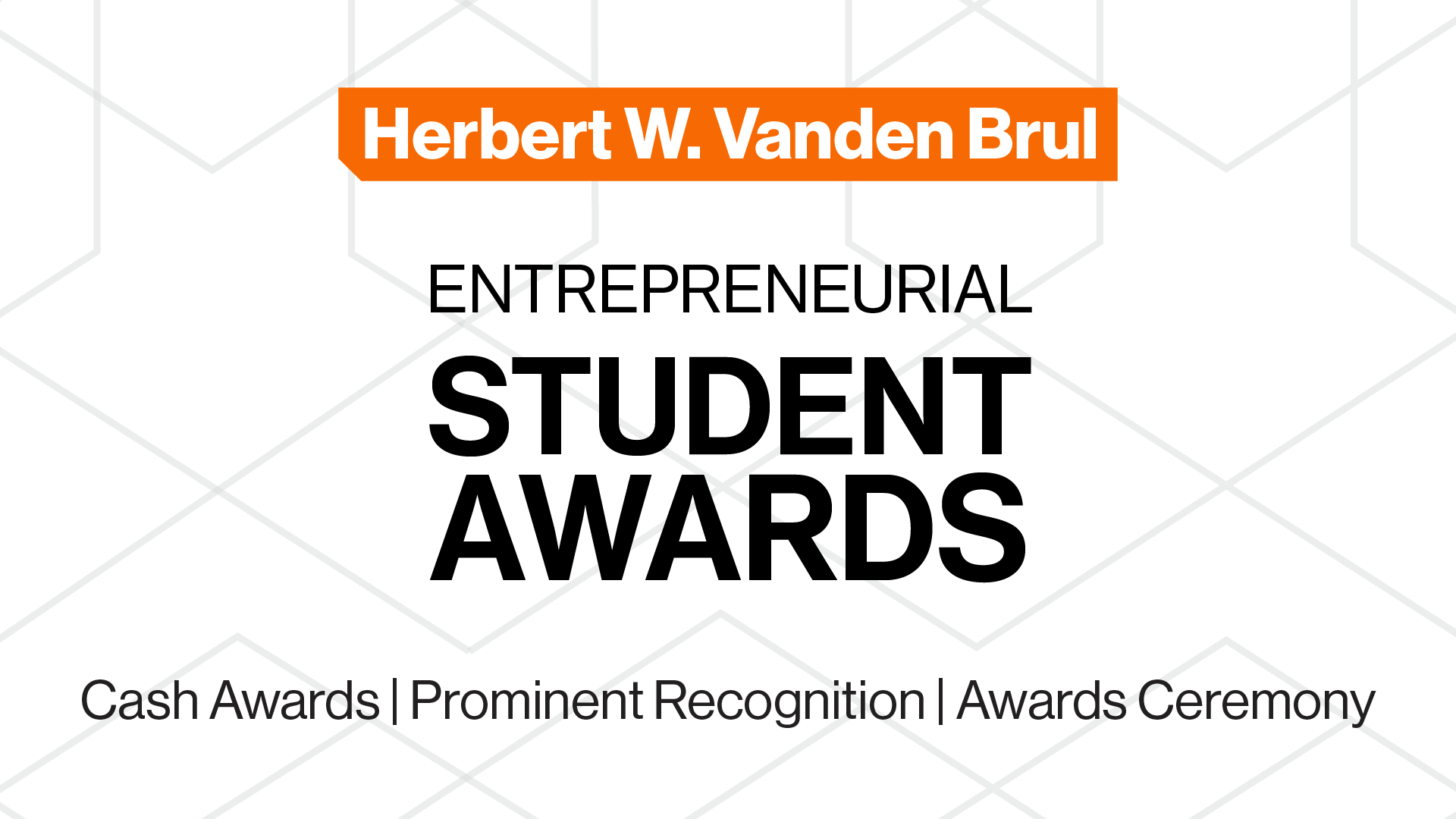 Herbert W. Vanden Brul Entrepreneurial Student Awards Cash Awads, Prominent Recognition, and Awards Ceremony