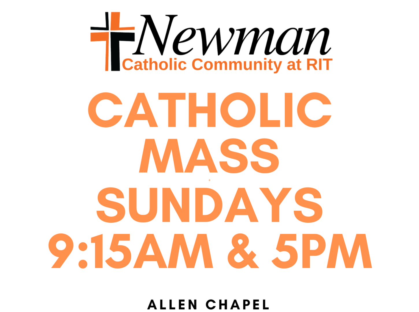 Newman Catholic Community at RIT Catholic Mass Sundays 9:15 a.m. and 5 p.m., Allen Chapel