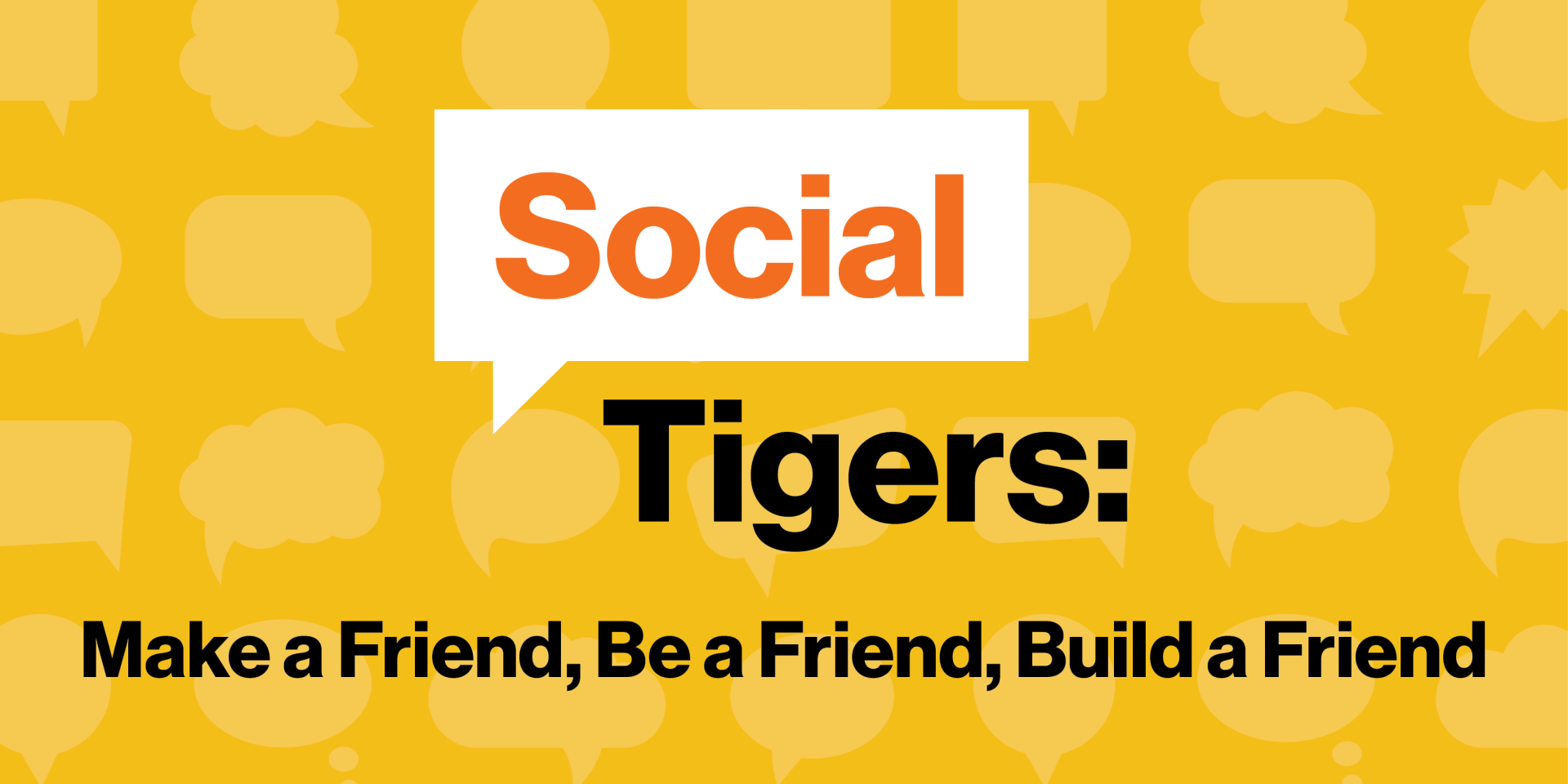 Yellow background with Text that says "Social Tigers. Make a Friend, Be a Friend, Build a Friend"