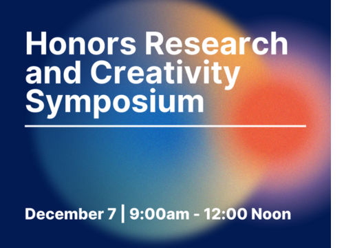 Honors Research and Creativity Symposium in white text above a horizontal white bar; December 7 9:00am-12:00 Noon in white text at the bottom; gradient blue, yellow, and orange circle background