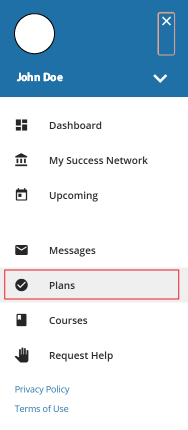 There is a blue region covering about 1/4 of the menu. In this region, there is a circle meant to hold the student’s profile picture. Under that is the “Student Name” and there is an “x” icon to the left of the circle with an orange box around it. Next to the “Student Name” is a “v” icon that is used to expand the rest of the menu. Below the blue region, is the expanded menu which has buttons to various pages: “Dashboard”, “My Success Network”, “Upcoming”, “Messages”, “Plans”, “Courses”, and “Request Help”. There is an red box around “Plans”. Blow these, there are two hyperlinks – “Privacy Policy” and “Terms of Use”.